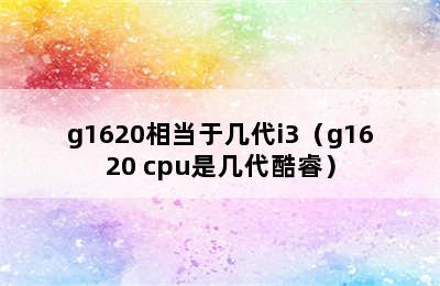 g1620相当于几代i3（g1620 cpu是几代酷睿）